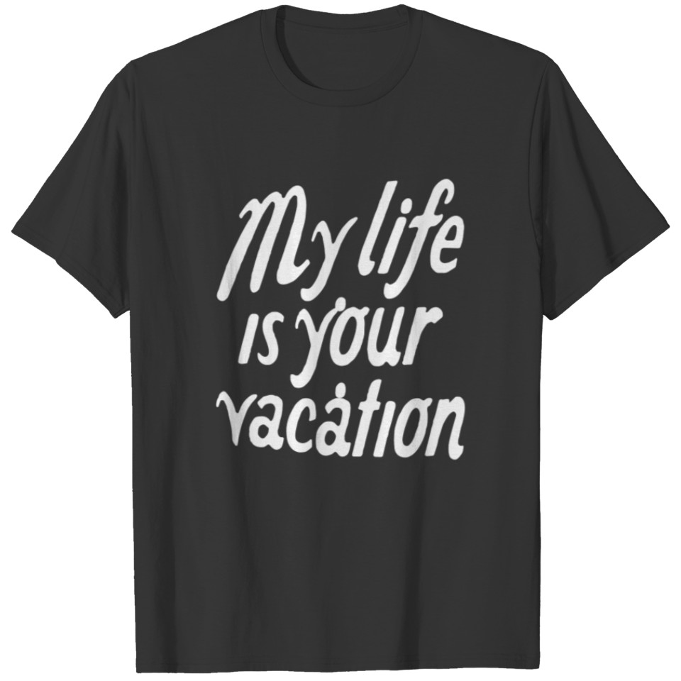 My life is your vacation White Funny T-shirt