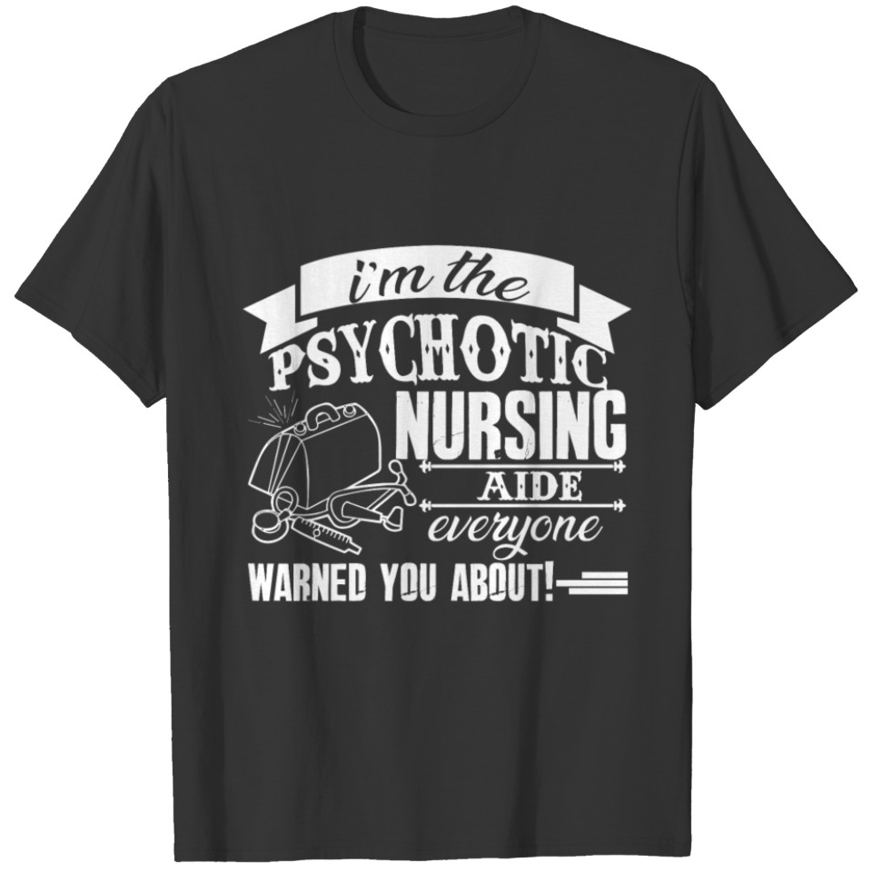 I'm The Psychotic Nursing Aide Shirt T-shirt