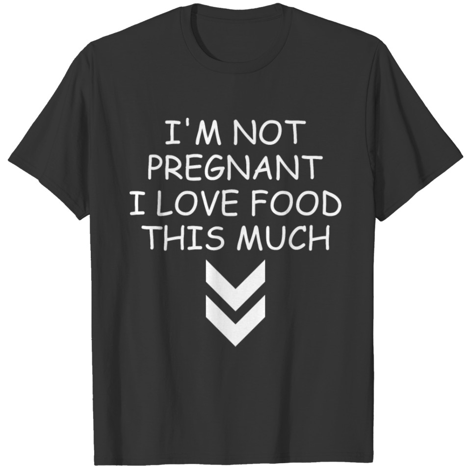 Im Not Pregnant I Love Food This Much T-shirt