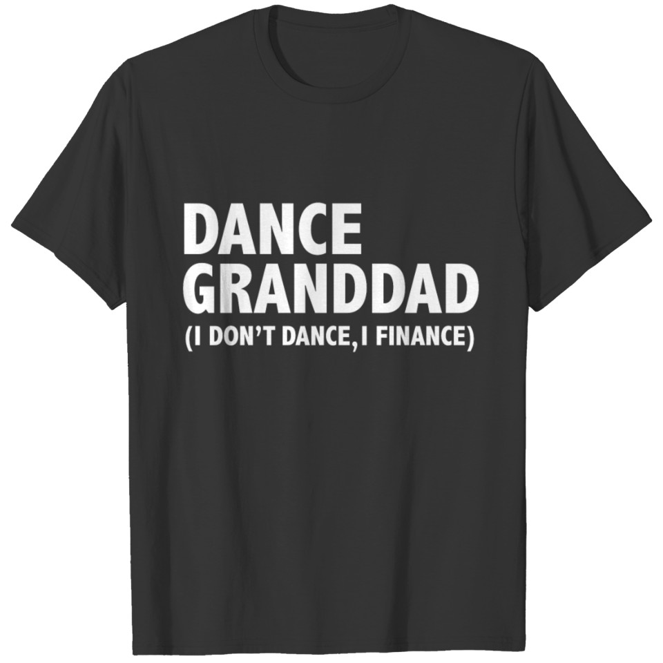 Dance granddad I don't dance I finance dancer T-shirt