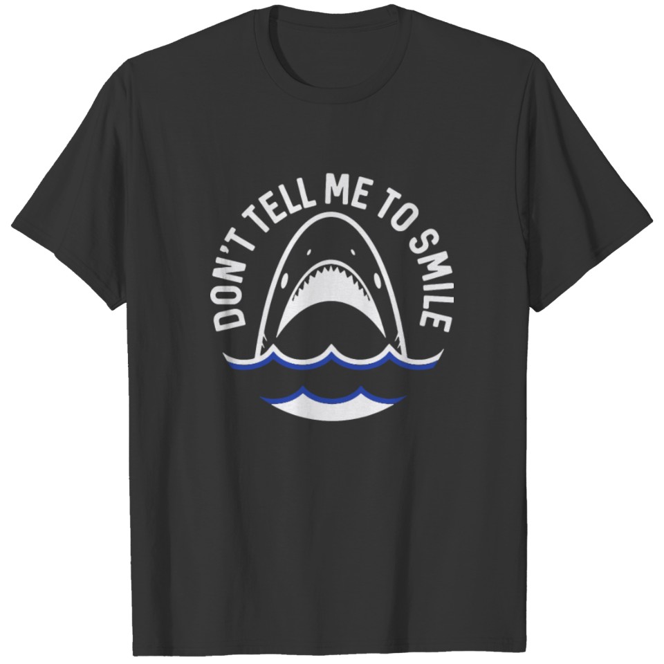 Don t Tell Me To Smile Shark Funny T-shirt