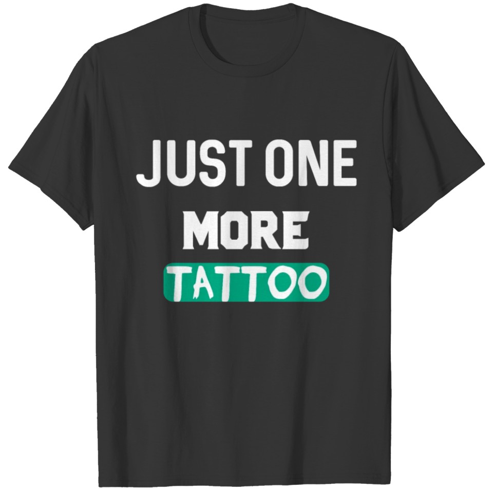 JUST ONE MORE TATTOO T-shirt
