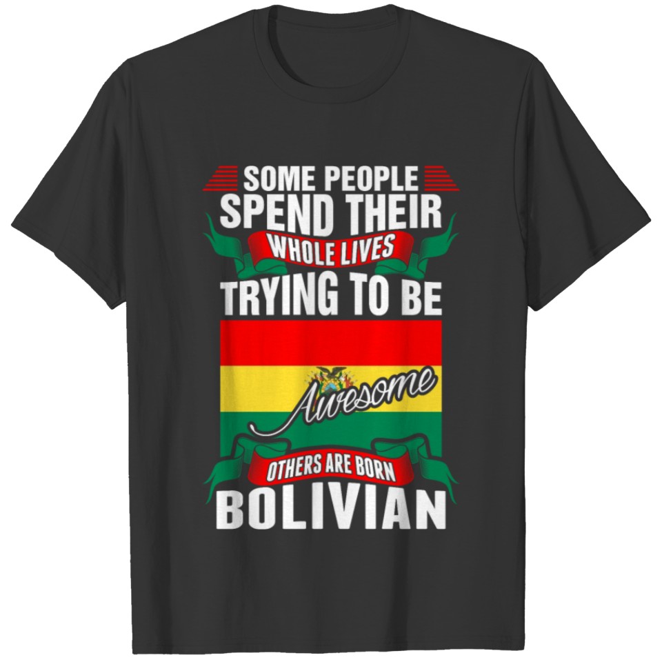 People Spend Whole Lives Awesome Bolivian T-shirt