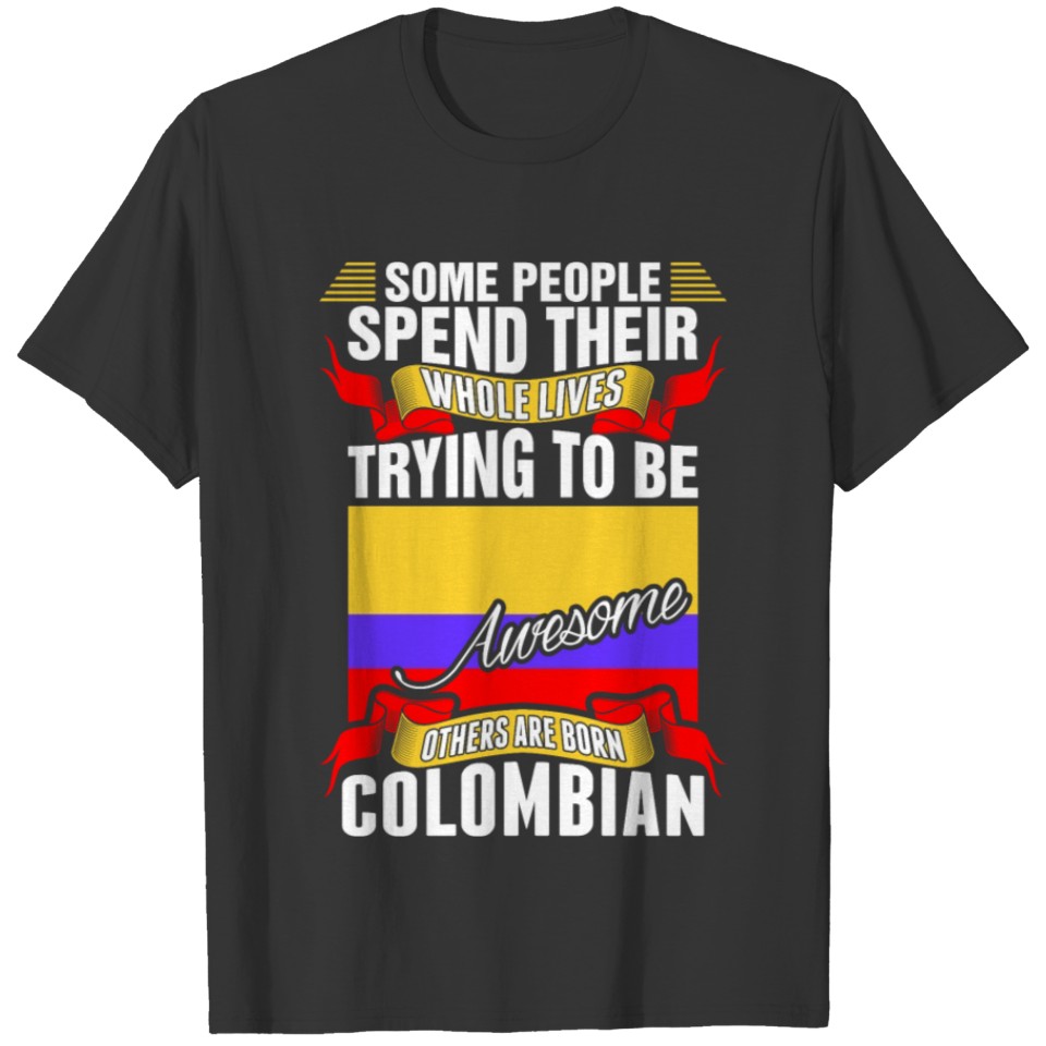 People Spend Whole Lives Awesome Colombian T-shirt