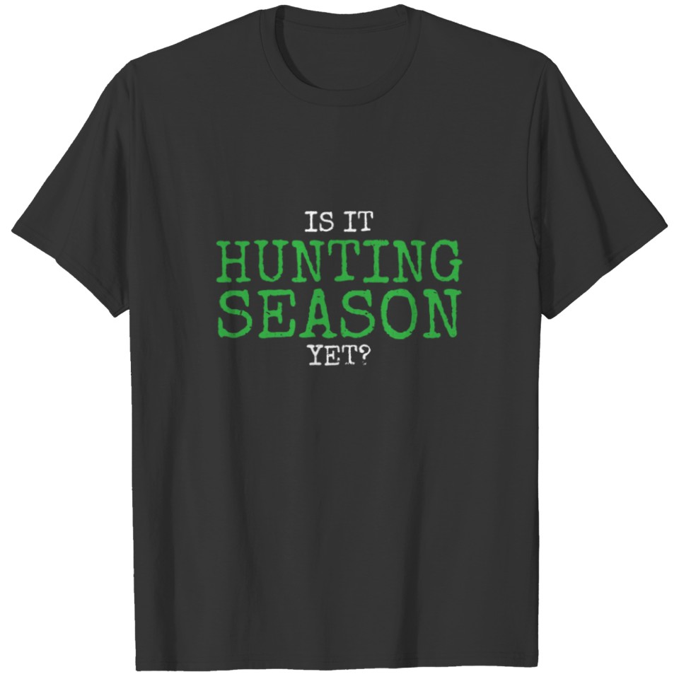 Is it hunting season yet? T-shirt