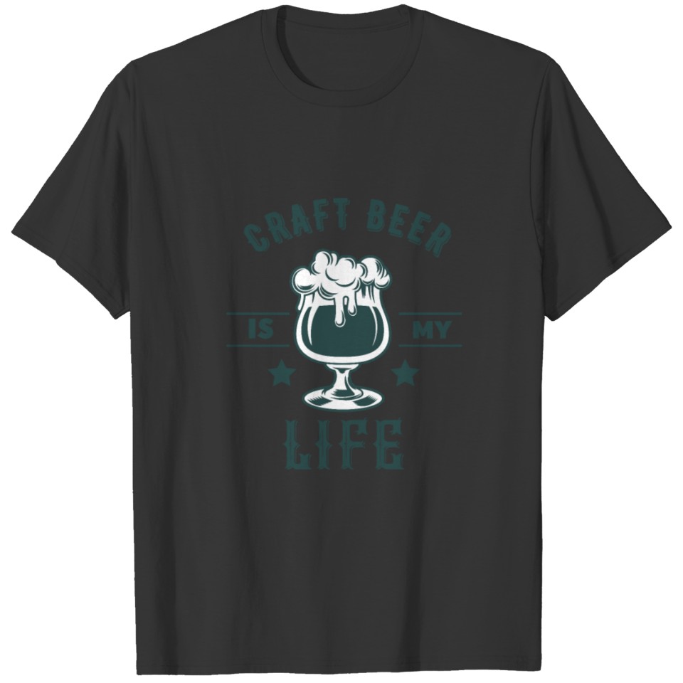 Craft Beer Is My Life - Funny Beer Drinker Design T Shirts