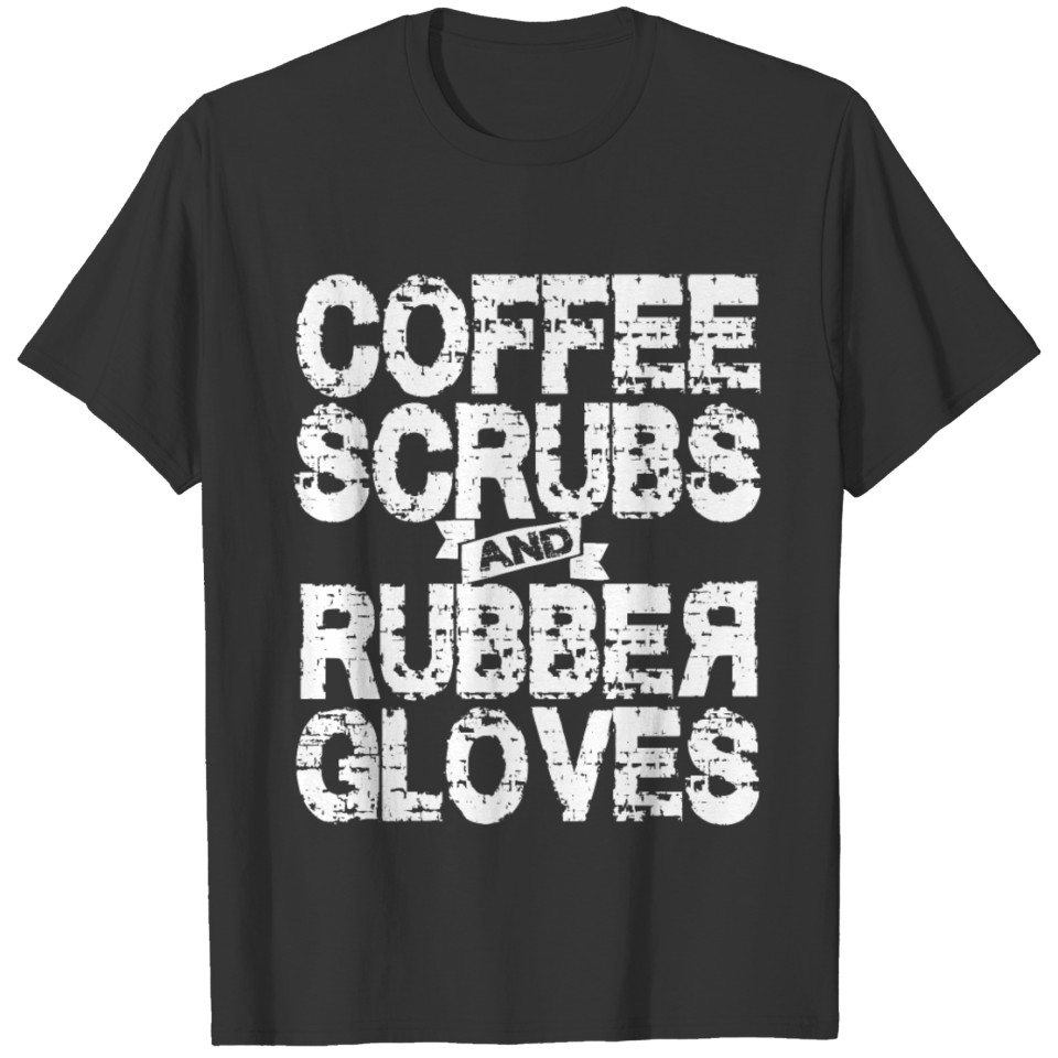 Coffee Scrubs And Rubber Gloves T Shirts Funny Nurse