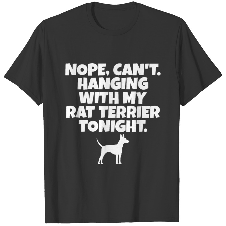 Nope can t Hanging with my rat terrier tonigh T-shirt