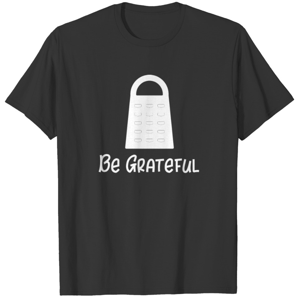 Foodie Be Grateful Cheese Grater Funny Food Pun T-shirt