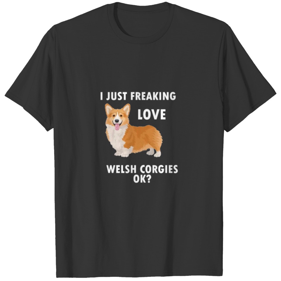 I Just Freaking Love Welsh Corgies Ok? T-shirt