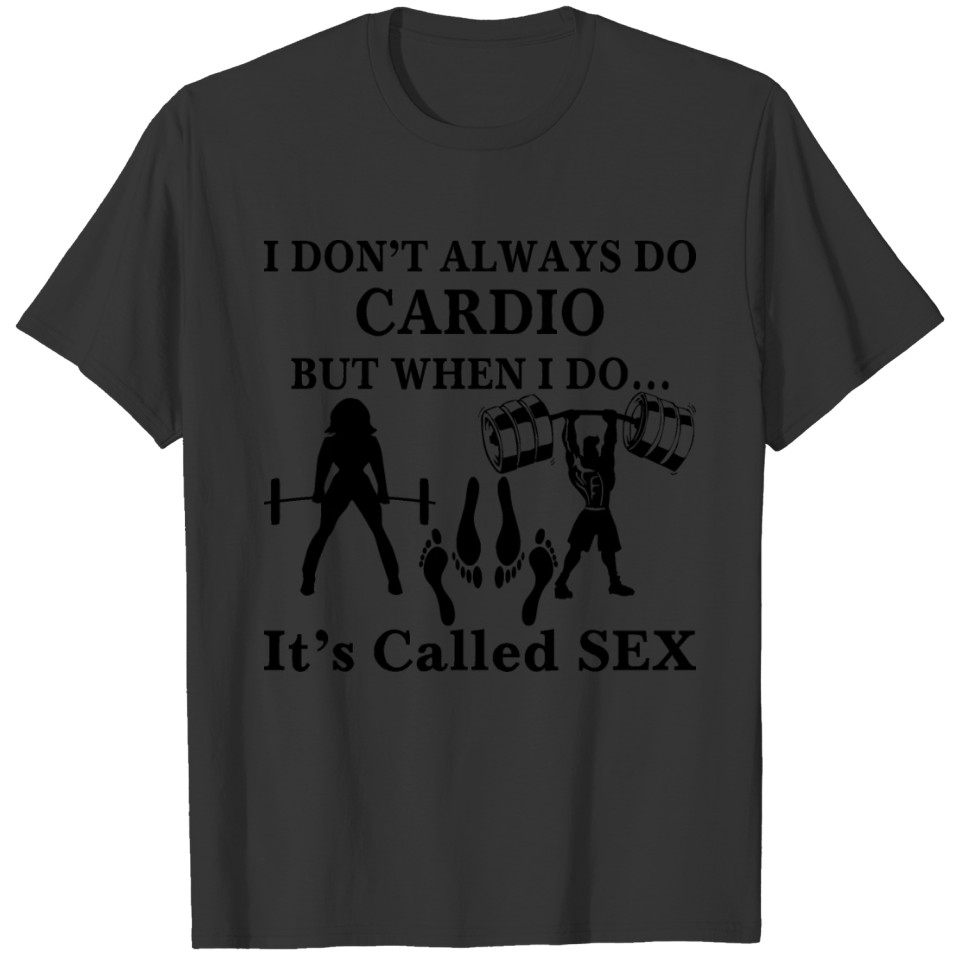 I Don’t Always Do Cardio But When I Do It’s Called T-shirt