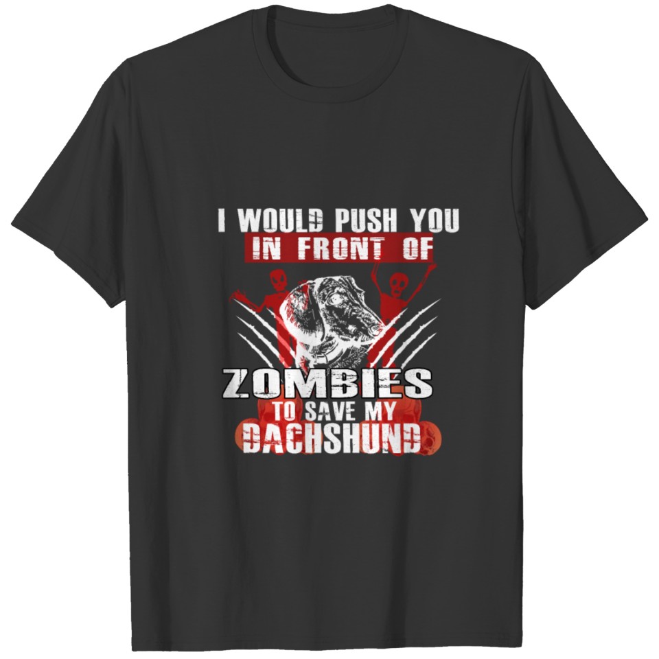 I Would Push You In Front of Zombies to Save My Da T-shirt