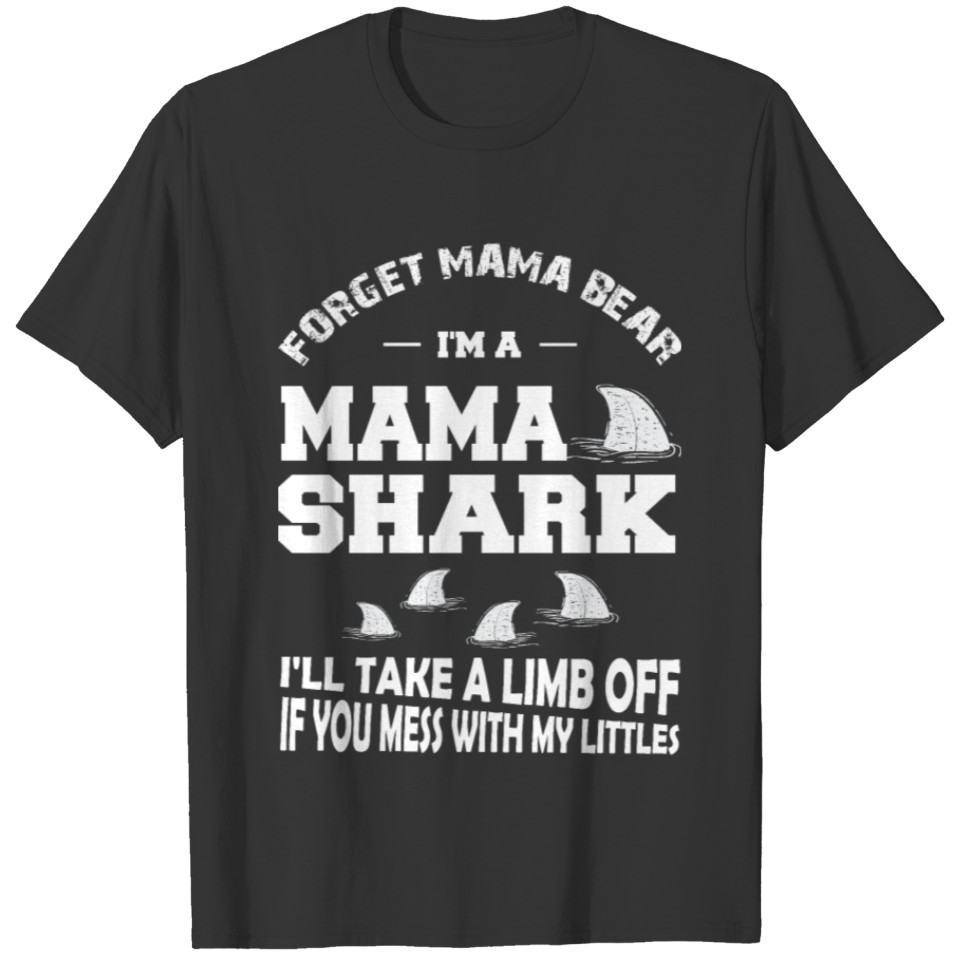 forget mama bear i m a mama shark Shirt T-shirt