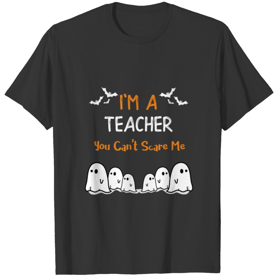 I'm a Teacher you Can't Scare Me! T-shirt