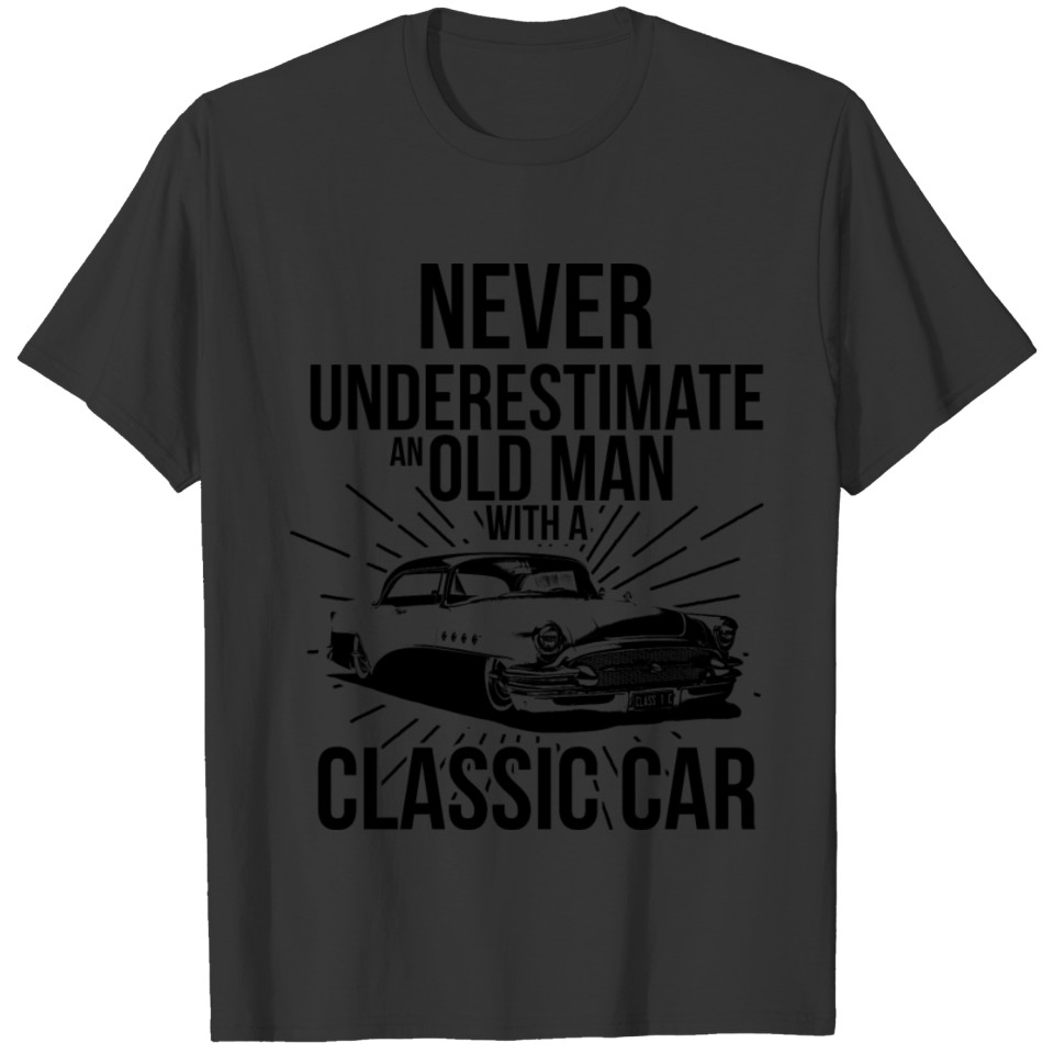 NEVER UNDERESTIMATE AN OLD MAN WITH CLASSIC CAR T-shirt