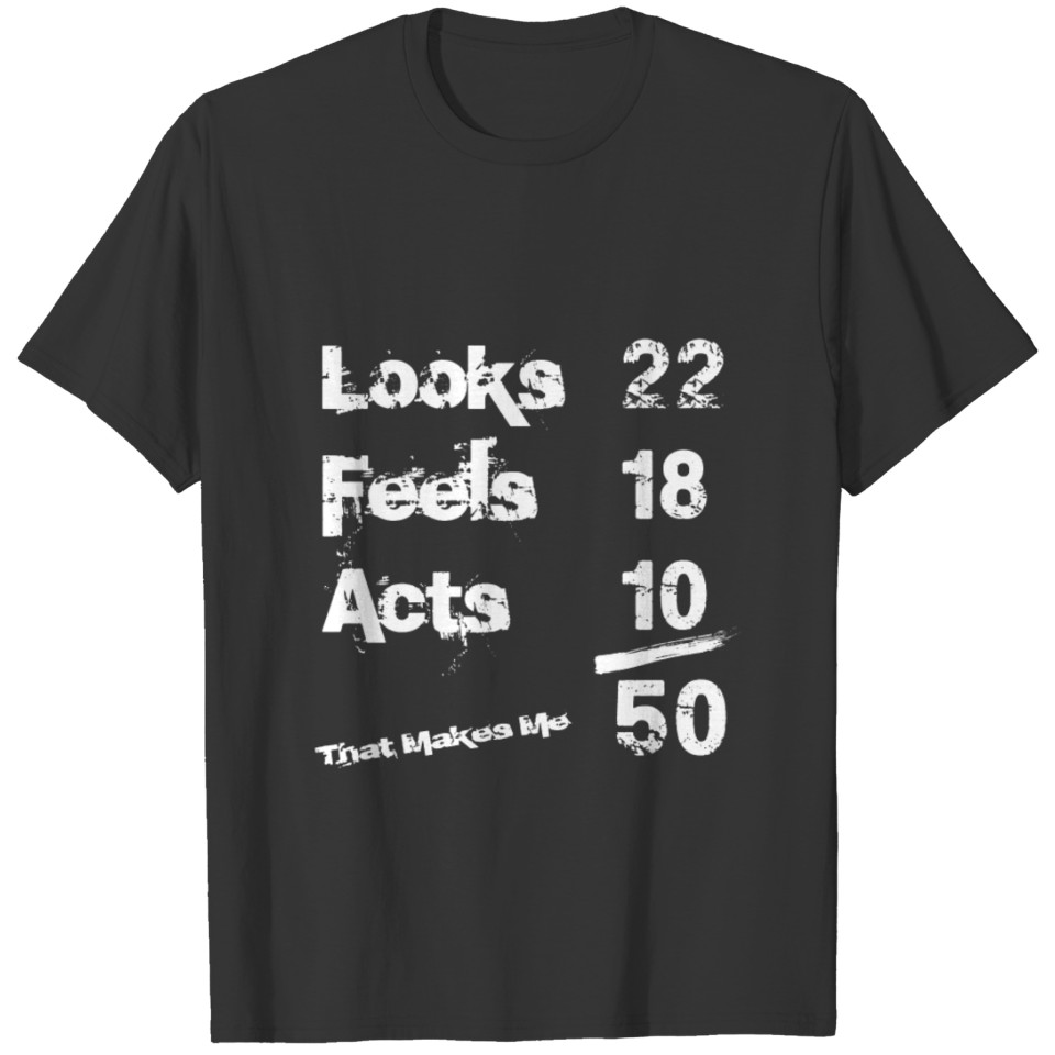 Looks Feels Acts tee funny birthday gift present f T-shirt