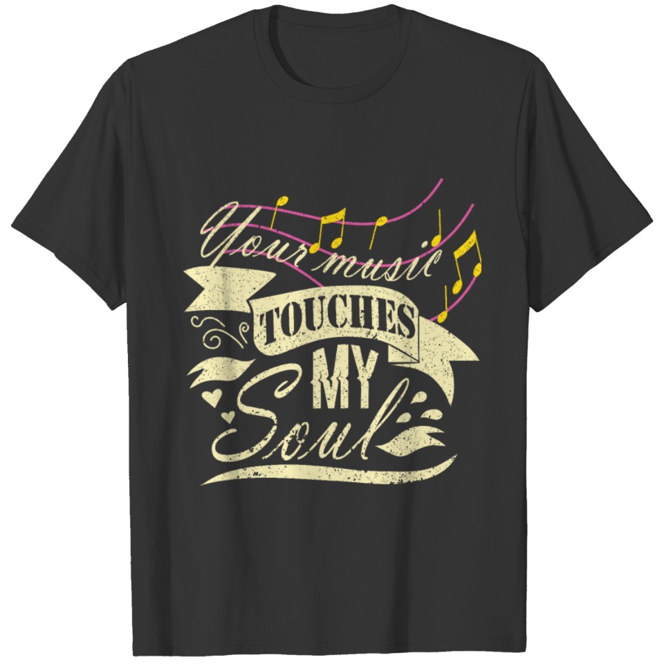 YOUR MUSIC TOUCHES MY SOUL T-shirt