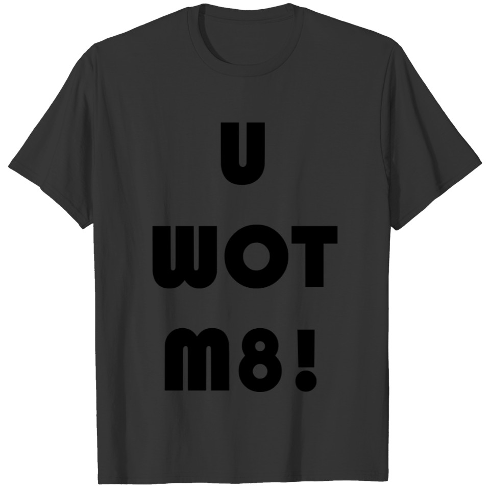 U WOT M8! T-shirt
