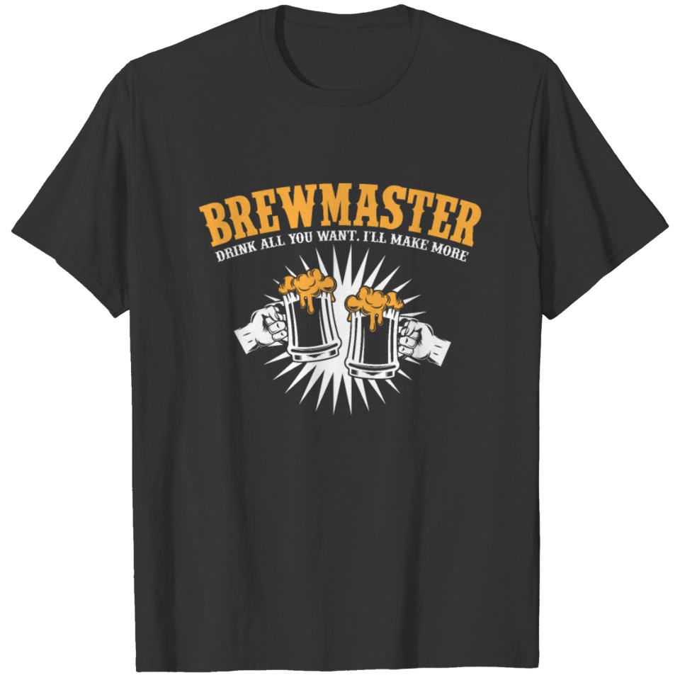 Brewmaster Drink All You Want. I'll make more T-shirt