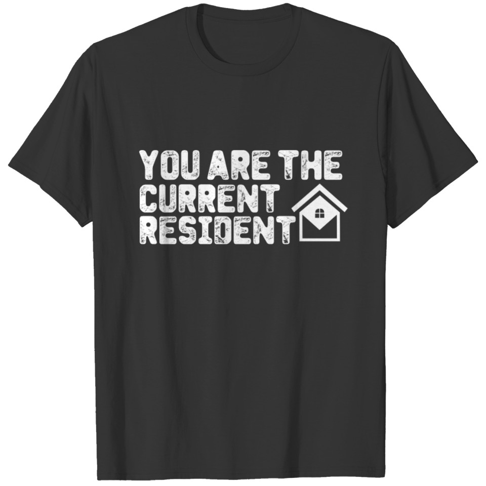 Your Are The Current Resident T-shirt