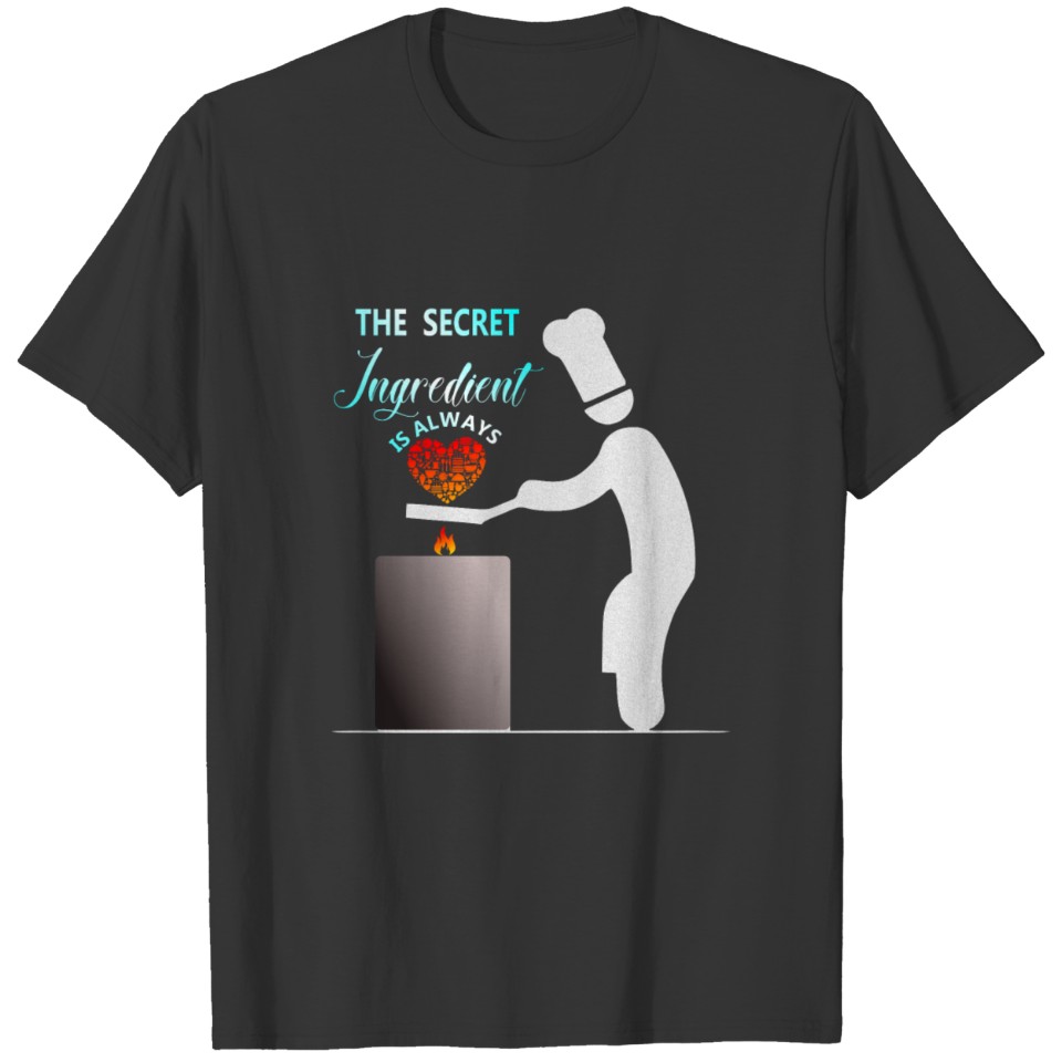 Cooking - The secret incredient is always love T-shirt