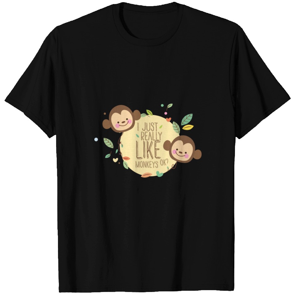 Funny Monkey T Shirts I just really like monkeys ok? | ID 17154442 by ...