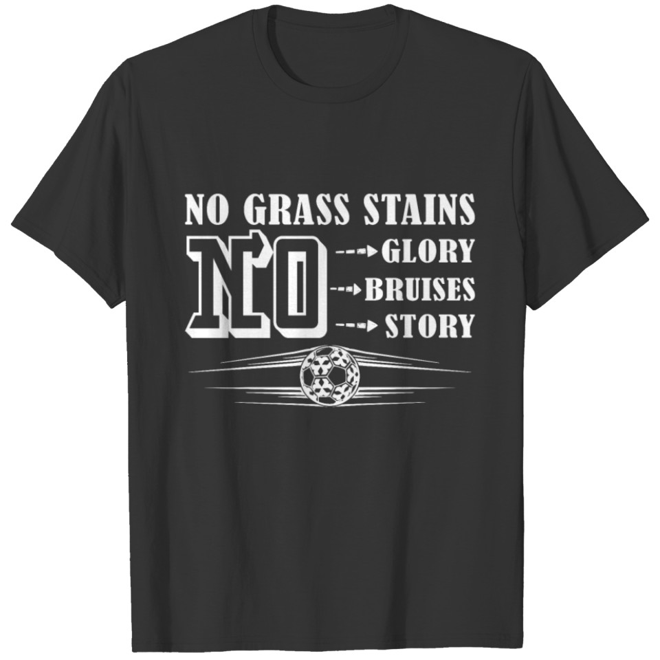 Soccer No Grass Stains No Glory Shirt T-shirt