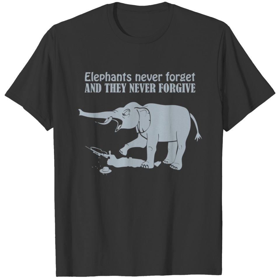 Elephants Never Forget And They Never Forgive T-shirt
