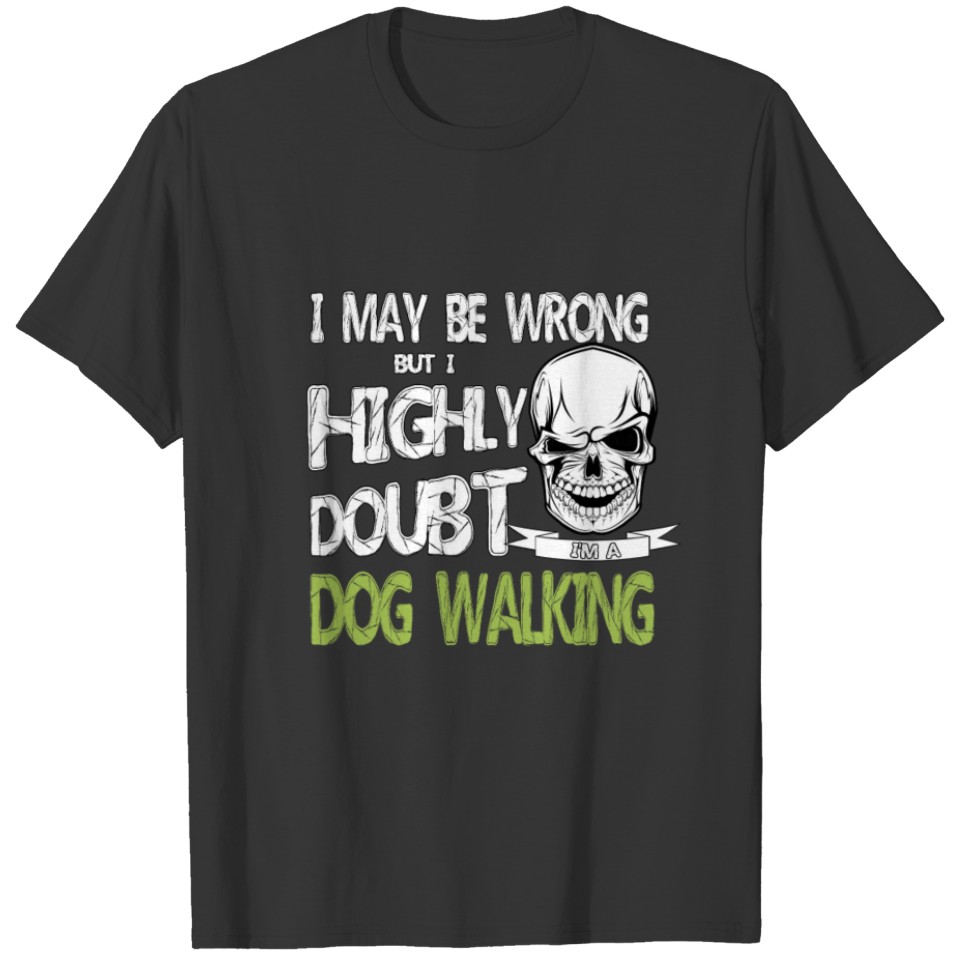 I May Be Wrong But I Highly Doubt Dog Walking T-shirt