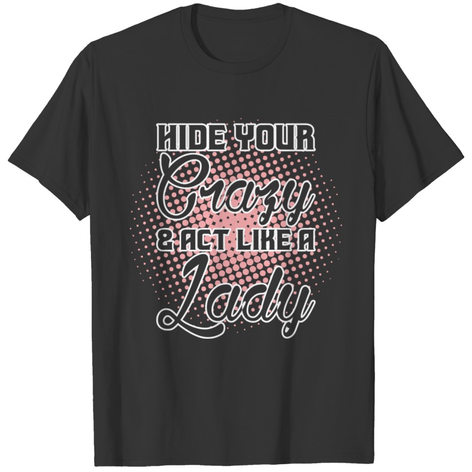 Hide your crazy and act like a lady T-shirt