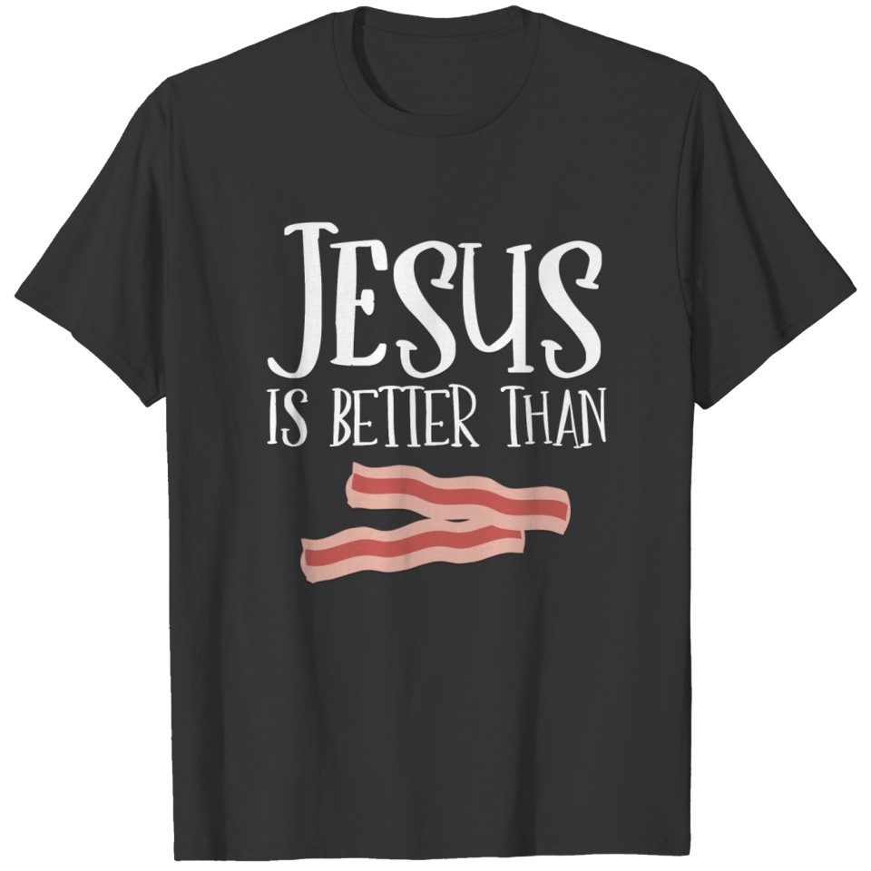Jesus is Better Than Bacon T-shirt