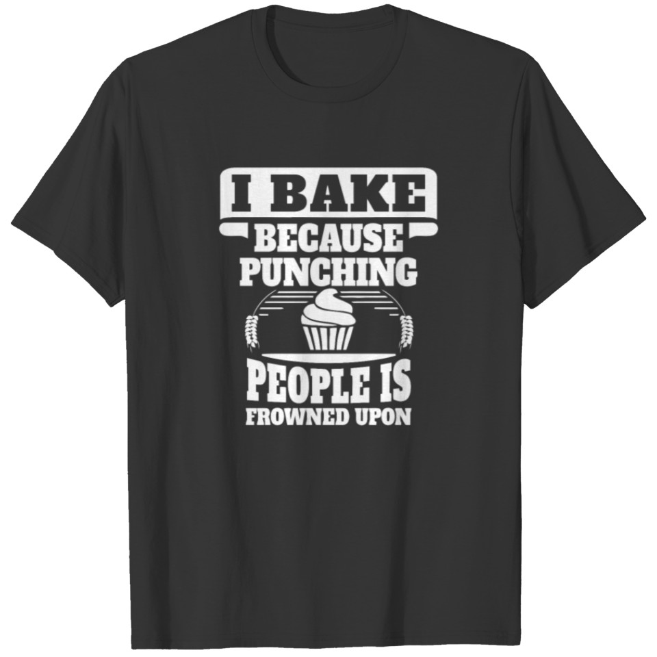I Bake Because Punching People Is Frowned Upon T-shirt