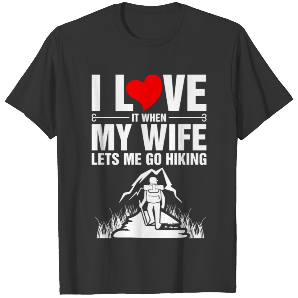 I Love It When My Wife Lets Me Go Hiking T Shirts