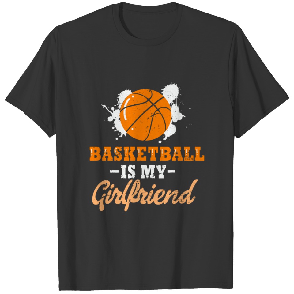 Basketball is my Girlfriend T-shirt