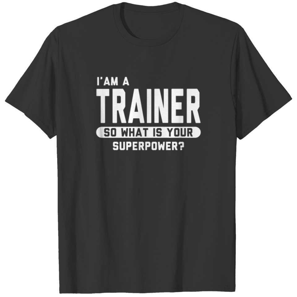 I Am A Trainer So What Is Your Superpower T-shirt