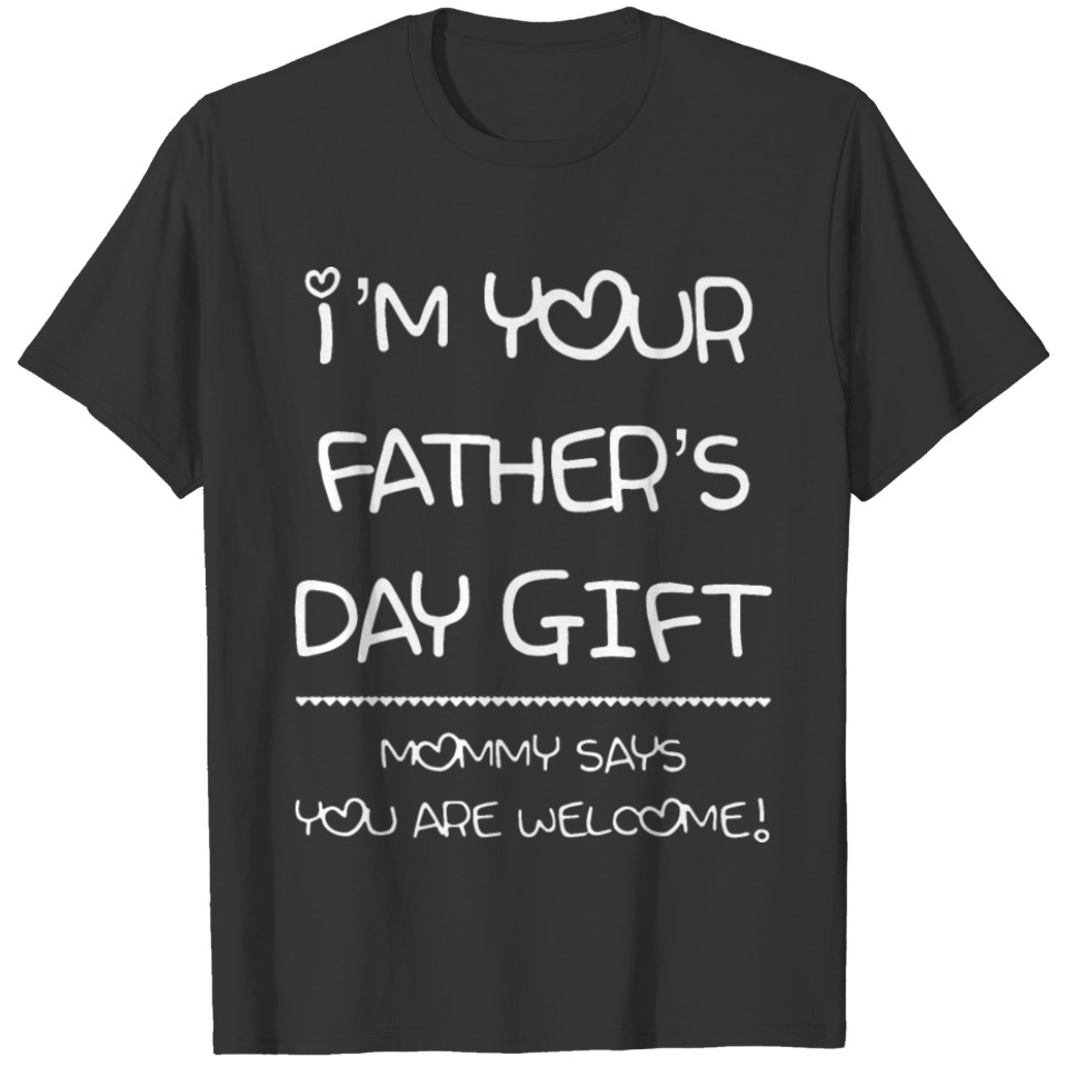i m your father s day gift mommy says you are welc T-shirt