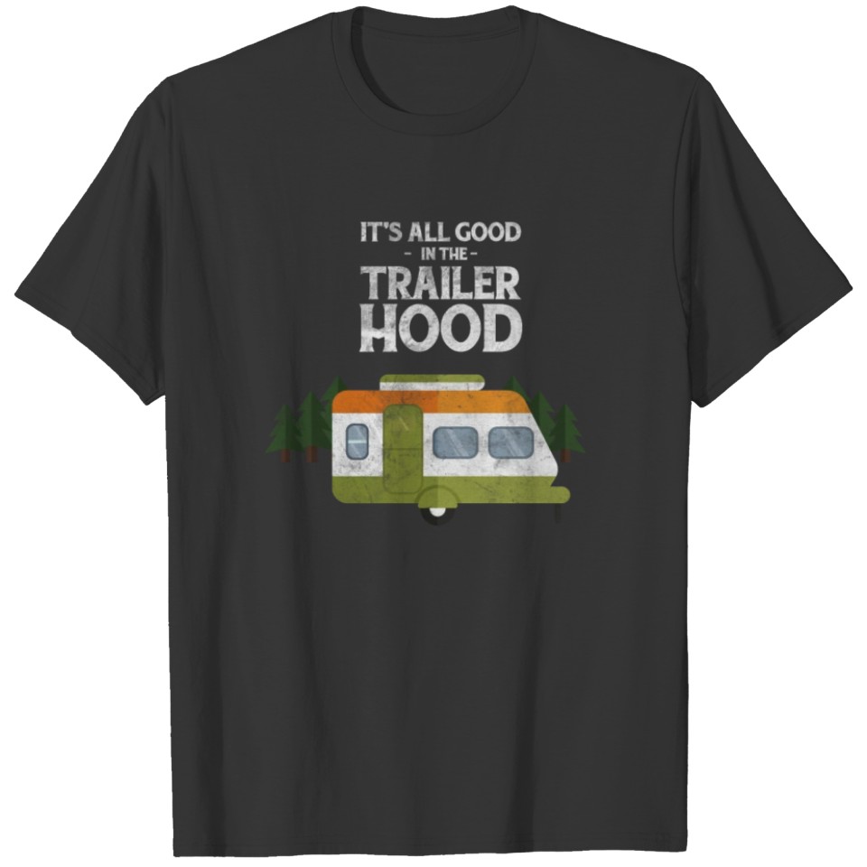 It's all good in the trailer hood camping travel T-shirt