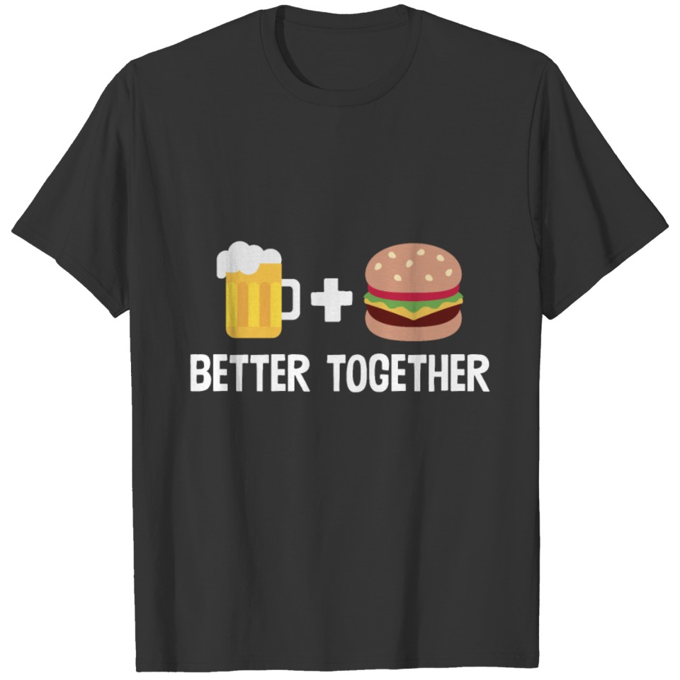 Beer & Burger Better Together T-shirt