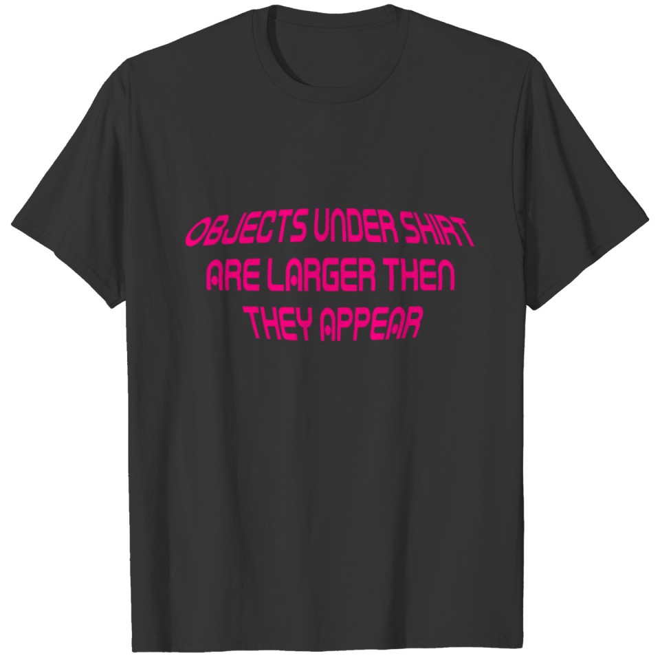 OBJECTS UNDER ARE LARGER THEN THEY APPEAR boobs re T-shirt