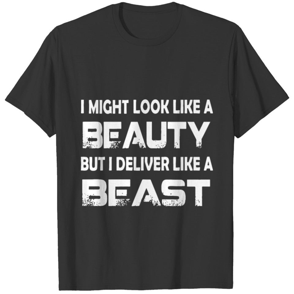 I might look like a beauty but I deliver like a be T-shirt