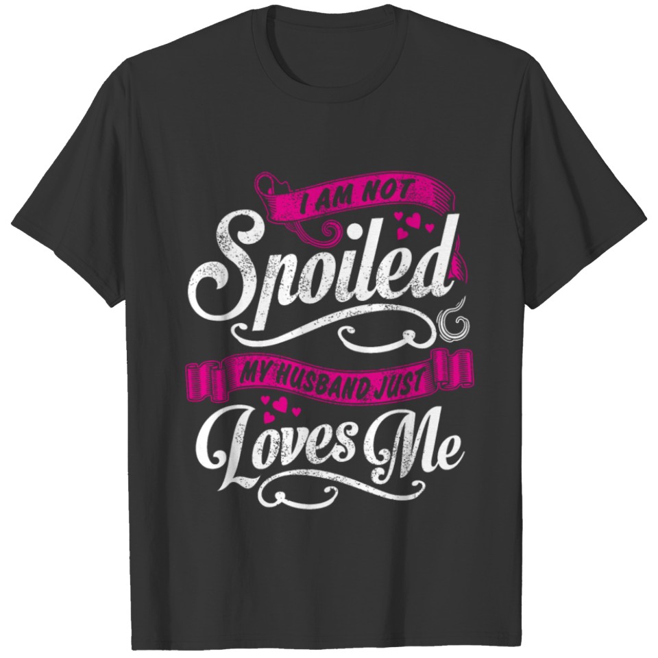 i Am Not Spoiled My Husband Just Loves Me T-shirt