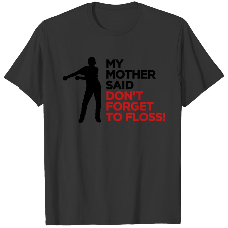 My mother said don't forget to Floss dance / floss T-shirt