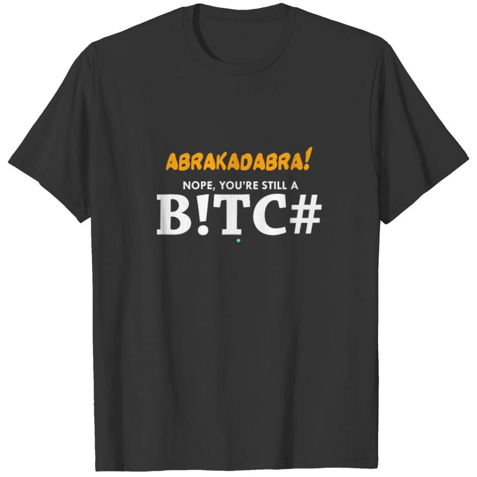 Abracadabra Nope You Are Still A Bitch gift unique T-shirt