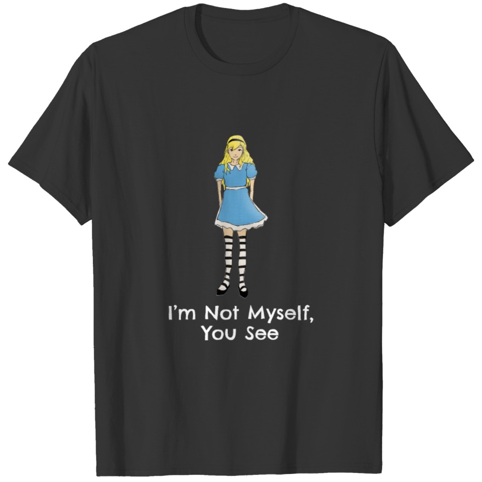 I'm Not Myself You See - Alice In Wonderland T-shirt