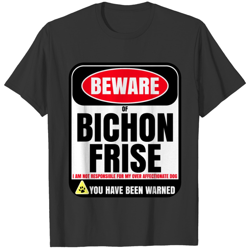 Beware Of Bichon Frise I Am Not Responsible For T-shirt
