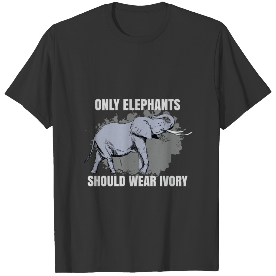 Animal Print -Only Elephants should wear Ivory T Shirts