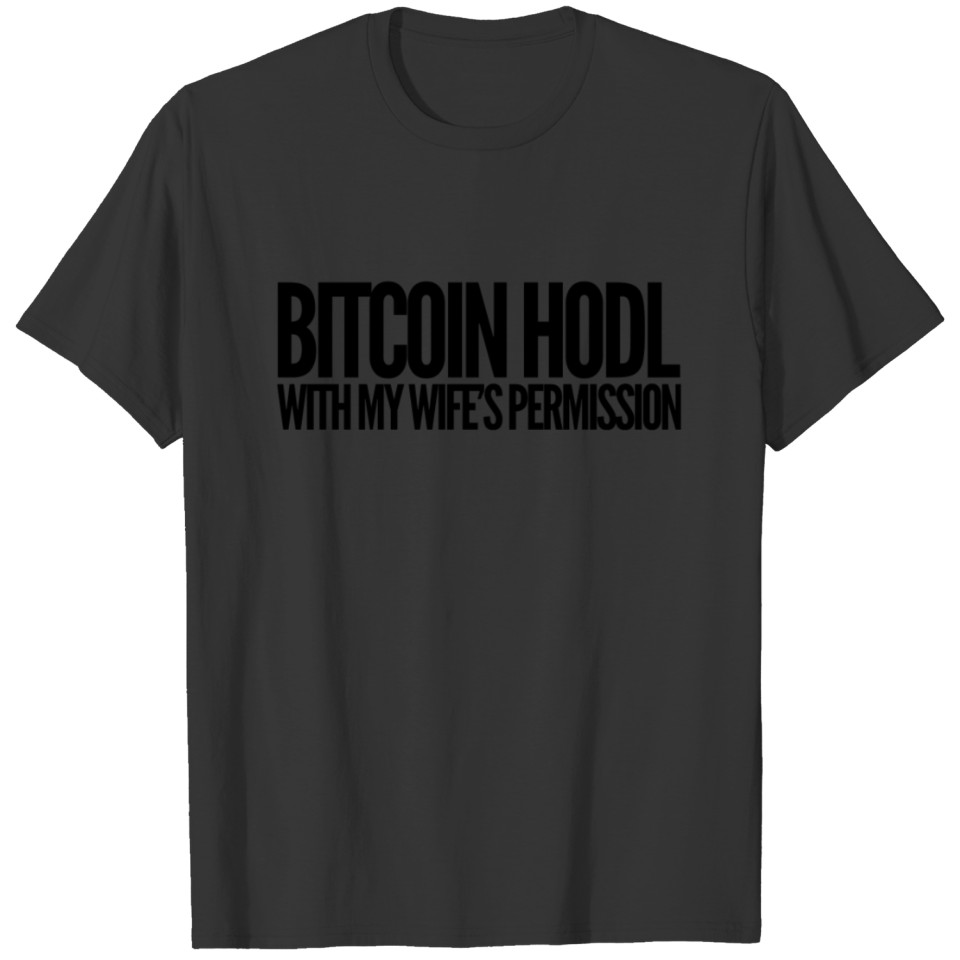 Bitcoin HODL With My Wife's Permission Black Design Funny Humor Husband Wife Family Cryptocurrency T-shirt