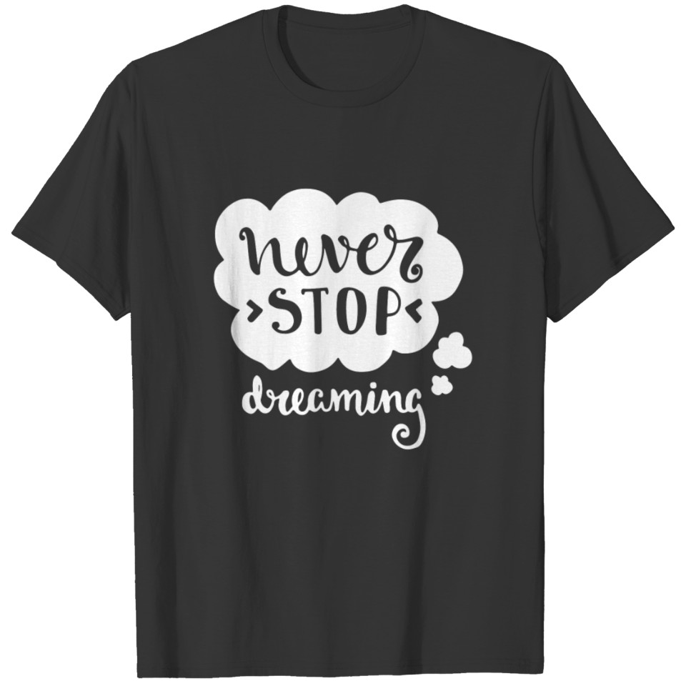 Never Stop Dreaming Motivation Inspirational For Everyone T-shirt