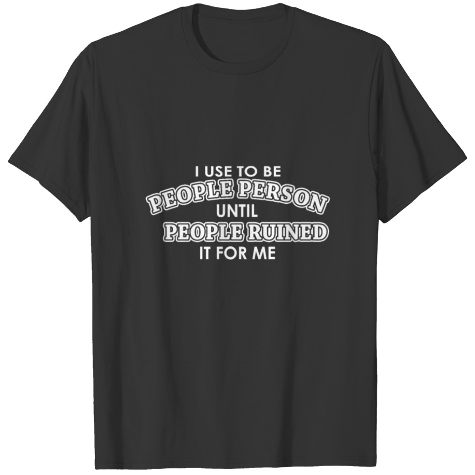 I used to be a people person until people ruined i T-shirt