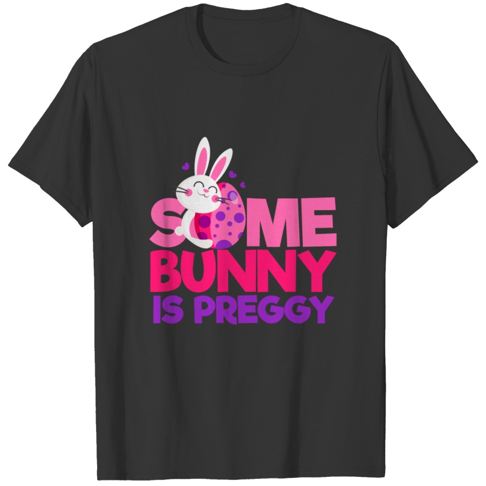 Pregnant Some Bunny Preggy 4000x4000 T-shirt